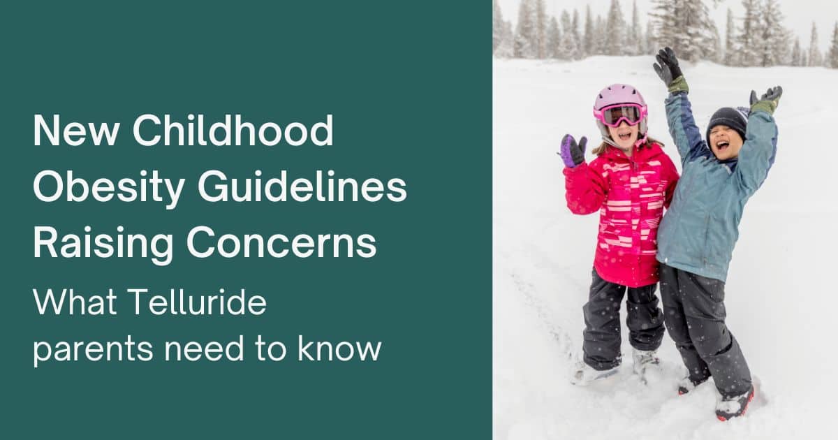New Childhood Obesity Guidelines Raising Concerns. What Telluride parents need to know