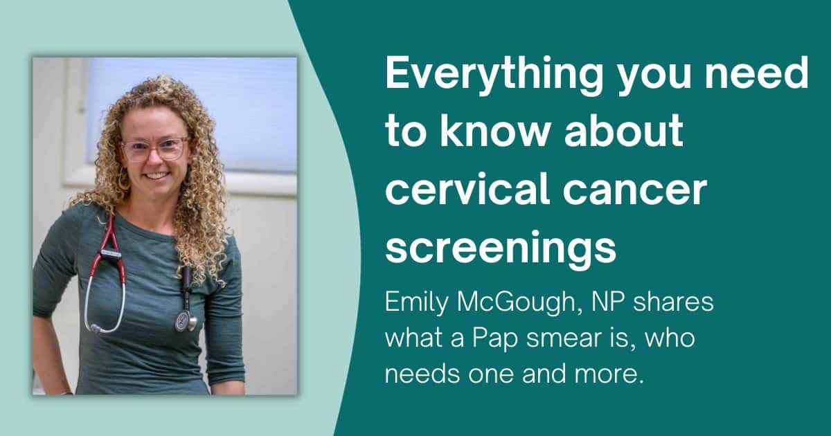 Everything you need to know about cervical cancer screenings. Emily McGough, NP shares what a Pap smear is, who needs one and more.