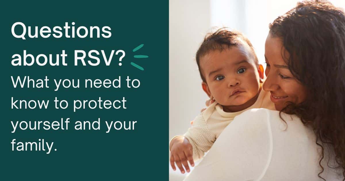 Questions about RSV? What you need to know to protect yourself and your family. Mom with infant